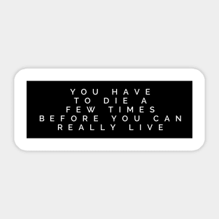 you have to die a few times before you can really live Sticker